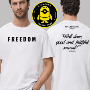Charlie Kirk Freedom Live Like Charlie Well Done Good And Faithful Sewant Two Sided Unisex T-Shirt