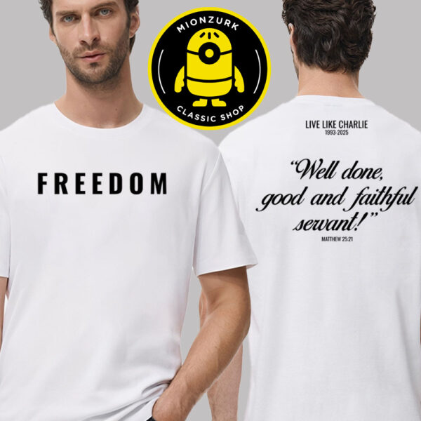 Charlie Kirk Freedom Live Like Charlie Well Done Good And Faithful Sewant Two Sided Unisex T-Shirt