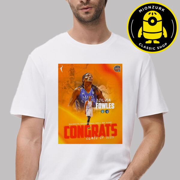 Congrats Sylvia Fowles Are Naismith Basketball Hall Of Fame Class Of 2025 WNBA Unisex T-Shirt