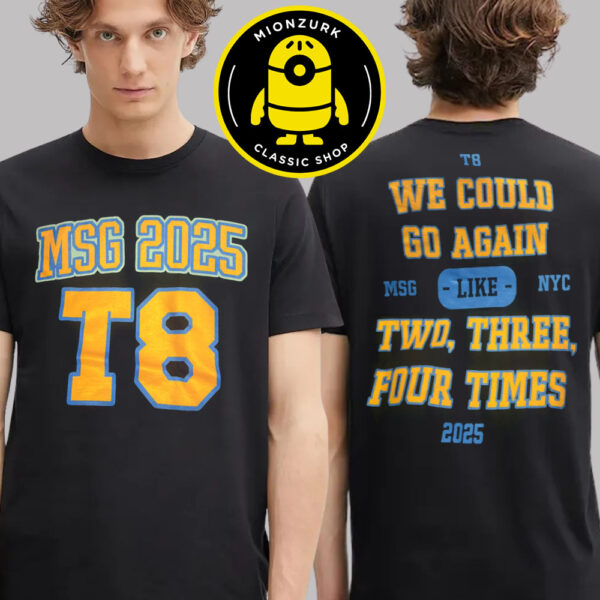 Tate McRae Exclusive Merch Tee MSG T8 We Could Go Again Like Two Three Four Times 2025 At Madison Square Garden In NYC Two Sided Unisex T-Shirt