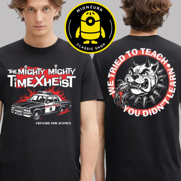 The Mighty Mighty Bosstones Time X Heist Merch Tee Crusade For Justice We Tried To Teach You Didn’t Learn Two Sided Unisex T-Shirt