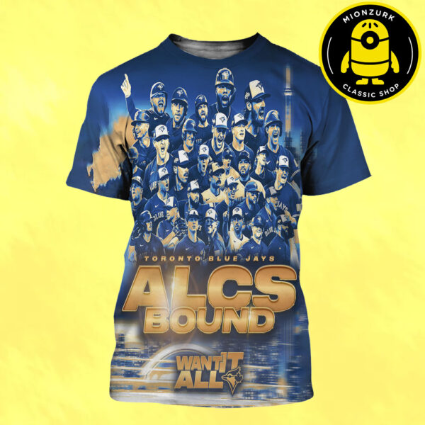 Toronto Blue Jays Are MLB 2025 ALCS Champions Series Want It All All Over Print Shirt